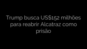 ​Trump busca US$152 milhões para reabrir Alcatraz como prisão 